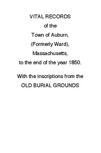 Vital Records of the Town of Auburn, (Formerly Ward), Massachusetts, To the end of the year 1850
With the Inscriptions from the Old Burial Grounds by Franklin P. (Franklin Pierce) Rice