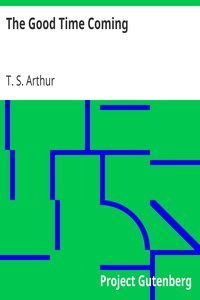 The Good Time Coming by T. S. (Timothy Shay) Arthur