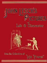 John Leech's Pictures of Life and Character, Vol. 1 (of 3)
From the Collection of "Mr. Punch" by John Leech