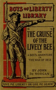 The Cruise of the "Lively Bee"; Or, A Boy's Adventures in the War of 1812 by John De Morgan