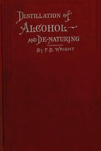 A Practical Handbook on the Distillation of Alcohol from Farm Products by F. B. (Frederic B.) Wright