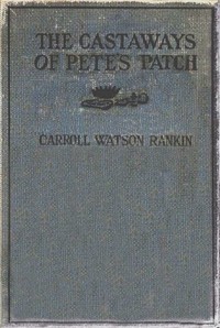 The Castaways of Pete's Patch
(A Sequel to The Adopting of Rosa Marie) by Carroll Watson Rankin