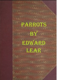Illustrations of the Family of Psittacidæ, or Parrots
The greater part of them species hitherto unfigured, containing forty-two lithographic plates, drawings from life, and on stone by Edward Lear