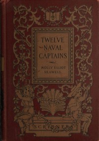 Twelve Naval Captains
Being a Record of Certain Americans Who Made Themselves Immortal by Molly Elliot Seawell