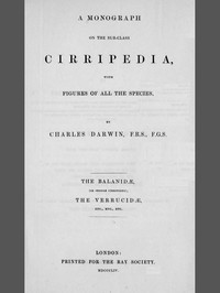 A Monograph on the Sub-class Cirripedia (Volume 2 of 2)
The Balanidæ, (or Sessile Cirripedes); the Verrucidæ, etc., etc. by Charles Darwin