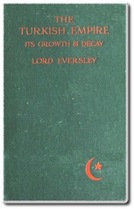 The Turkish Empire, Its Growth and Decay by G. Shaw-Lefevre (George Shaw-Lefevre) Eversley