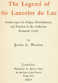 The Legend of Sir Lancelot du Lac
Studies upon its Origin, Development, and Position in the Arthurian Romantic Cycle by Jessie L. (Jessie Laidlay) Weston