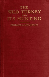 The Wild Turkey and Its Hunting by Edward Avery McIlhenny