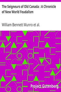 The Seigneurs of Old Canada : A Chronicle of New World Feudalism by William Bennett Munro