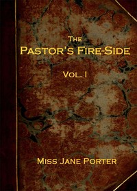 The Pastor's Fire-side Vol. 1 (of 4) by Jane Porter
