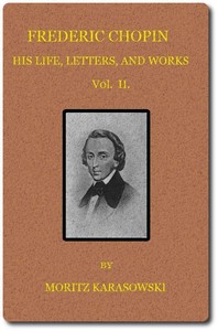 Frederic Chopin: His Life, Letters, and Works,  v. 2 (of  2) by Maurycy Karasowski