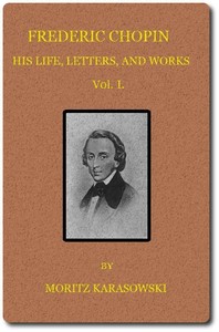 Frederic Chopin: His Life, Letters, and Works,  v. 1 (of  2) by Maurycy Karasowski