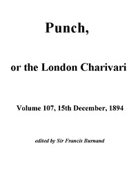 Punch, or the London Charivari, Vol. 107, December 15th, 1894 by Various
