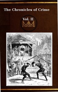 The Chronicles of Crime or The New Newgate Calendar. v. 2/2
being a series of memoirs and anecdotes of notorious characters who have outraged the laws of Great Britain from the earliest period to 1841 by Camden Pelham