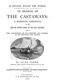 In Search of the Castaways
A Romantic Narrative of the Loss of Captain Grant of the Brig Britannia and of the Adventures of His Children and Friends in His Discovery and Rescue by Jules Verne