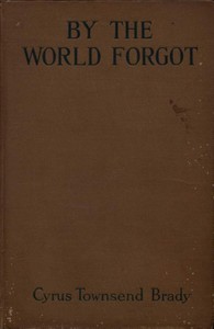 By the World Forgot: A Double Romance of the East and West by Cyrus Townsend Brady
