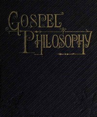 Gospel Philosophy
Showing the Absurdities of Infidelity, and the Harmony of the Gospel with Science and History by J. H. (Joseph Harvey) Ward