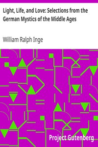 Light, Life, and Love: Selections from the German Mystics of the Middle Ages by William Ralph Inge