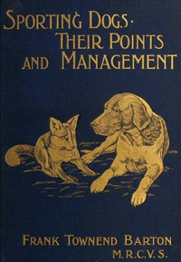Sporting Dogs: Their Points and Management in Health and Disease by Frank Townend Barton