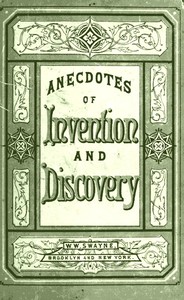 Invention and Discovery: Curious Facts and Characteristic Sketches by Anonymous