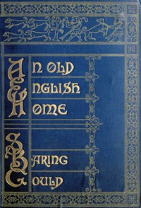 An Old English Home and Its Dependencies by S. (Sabine) Baring-Gould