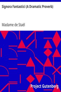 Signora Fantastici (A Dramatic Proverb) by Madame de (Anne-Louise-Germaine) Staël