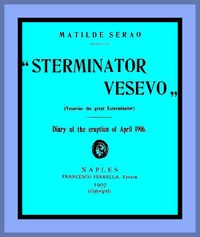 "Sterminator Vesevo" (Vesuvius the great exterminator)
Diary of the Eruption of April 1906 by Matilde Serao