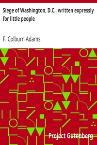 Siege of Washington, D.C., written expressly for little people by F. Colburn (Francis Colburn) Adams
