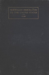 A History of Norwegian Immigration to the United States
From the Earliest Beginning down to the Year 1848 by George T. (George Tobias) Flom