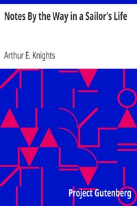 Notes By the Way in a Sailor's Life by Arthur E. Knights