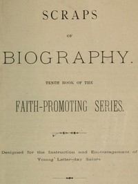 Scraps of Biography
Tenth Book of the Faith-Promoting Series. Designed for the Instruction and Encouragement of Young Latter-day Saints by Various