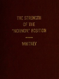 The Strength of the "Mormon" Position by Orson F. (Orson Ferguson) Whitney
