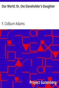 Our World; Or, the Slaveholder's Daughter by F. Colburn (Francis Colburn) Adams