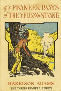 The Pioneer Boys of the Yellowstone; or, Lost in the Land of Wonders by St. George Rathborne