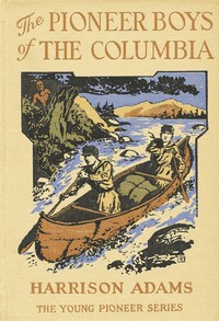 The Pioneer Boys of the Columbia; or, In the Wilderness of the Great Northwest by St. George Rathborne