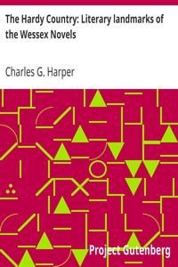 The Hardy Country: Literary landmarks of the Wessex Novels by Charles G. (Charles George) Harper