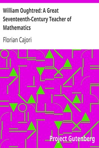William Oughtred: A Great Seventeenth-Century Teacher of Mathematics by Florian Cajori