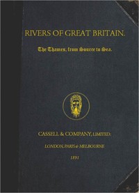 Rivers of Great Britain. The Thames, from Source to Sea.
Descriptive, Historical, Pictorial by Various