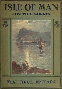 The Isle of Man by Joseph E. (Joseph Ernest) Morris