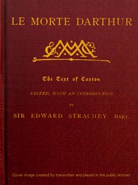 Le Morte Darthur
Sir Thomas Malory's Book of King Arthur and his Noble
Knights of the Round Table by Thomas Malory
