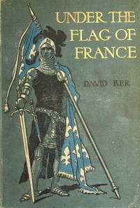 Under the Flag of France: A Tale of Bertrand du Guesclin by David Ker