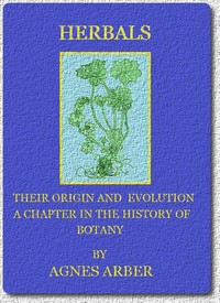 Herbals, Their Origin and Evolution: A Chapter in the History of Botany 1470-1670 by Agnes Robertson Arber