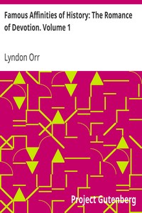 Famous Affinities of History: The Romance of Devotion. Volume 1 by Lyndon Orr