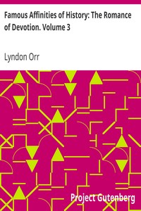 Famous Affinities of History: The Romance of Devotion. Volume 3 by Lyndon Orr