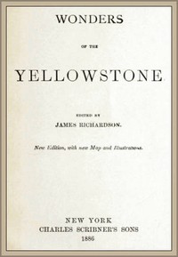 Wonders of the Yellowstone by James (Geologist) Richardson