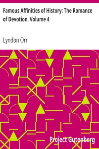 Famous Affinities of History: The Romance of Devotion. Volume 4 by Lyndon Orr