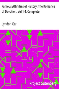 Famous Affinities of History: The Romance of Devotion. Vol 1-4, Complete by Lyndon Orr