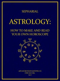 Astrology: How to Make and Read Your Own Horoscope by Sepharial