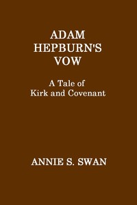 Adam Hepburn's Vow: A Tale of Kirk and Covenant by Annie S. Swan