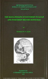 The Maya Indians of Southern Yucatan and Northern British Honduras by Thomas William Francis Gann